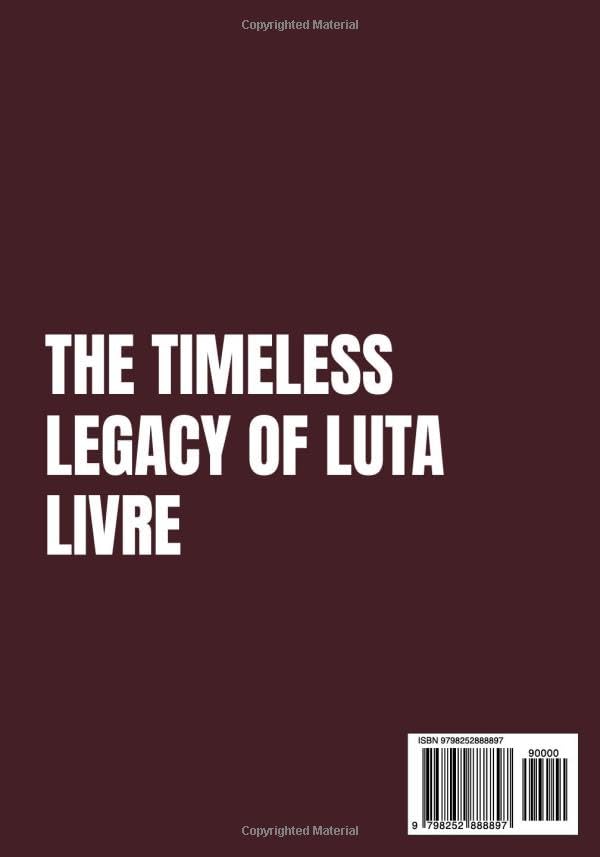 THE TIMELESS LEGACY OF LUTA LIVRE: Training Philosophy: Building Strength, Technique, and Mental Fortitude in Practitioners